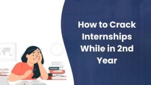 How to Crack Internships While in 2nd Year